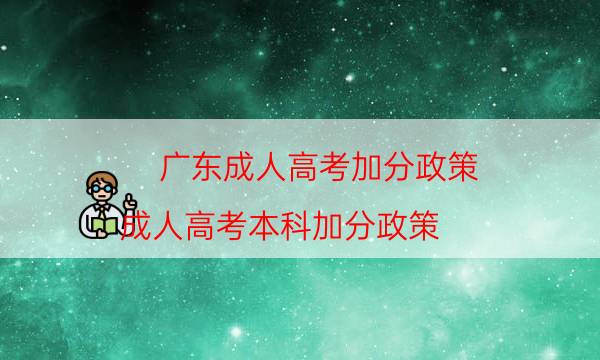 广东成人高考加分政策（成人高考本科加分政策）