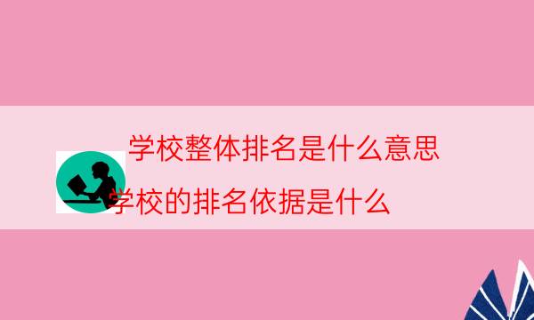 学校整体排名是什么意思（学校的排名依据是什么）