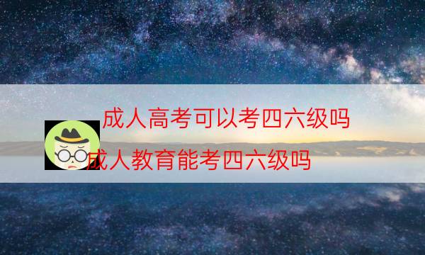 成人高考可以考四六级吗（成人教育能考四六级吗）