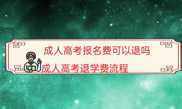 成人高考报名费可以退吗（成人高考退学费流程）