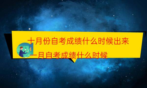 十月份自考成绩什么时候出来（一月自考成绩什么时候）