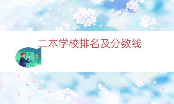 二本学校排名及分数线（二本线的学校名单）