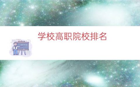 学校高职院校排名（高等职业技术学院排名）