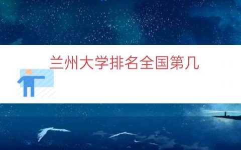 兰州大学排名全国第几（兰州大学能排名多少位）