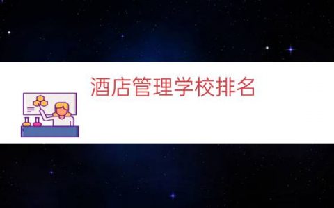 酒店管理学校排名（酒店管理哪个大学出名）
