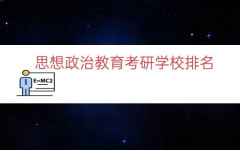 思想政治教育考研学校排名（思想政治教育考研名校）