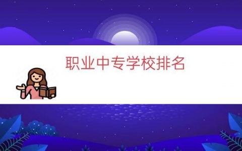 职业中专学校排名（职业中专学校哪个好）