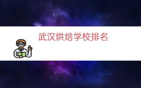 武汉烘焙学校排名（武汉十大烘焙学校）