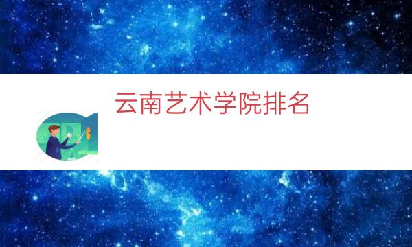 云南艺术学院排名（云南艺术学院的明星）