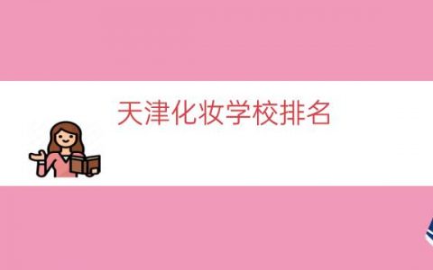 天津化妆学校排名（太原化妆学校排名前十）