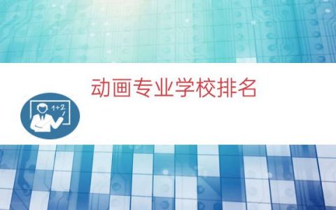 动画专业学校排名（动画专业的大学）