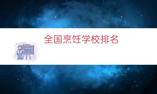 全国烹饪学校排名（全国十大烹饪学校）