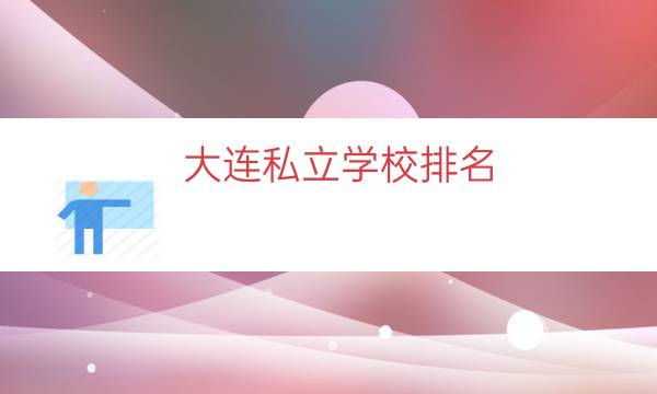 大连私立学校排名（大连十大私立小学）