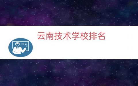 云南技术学校排名（云南职业技术学校学费）