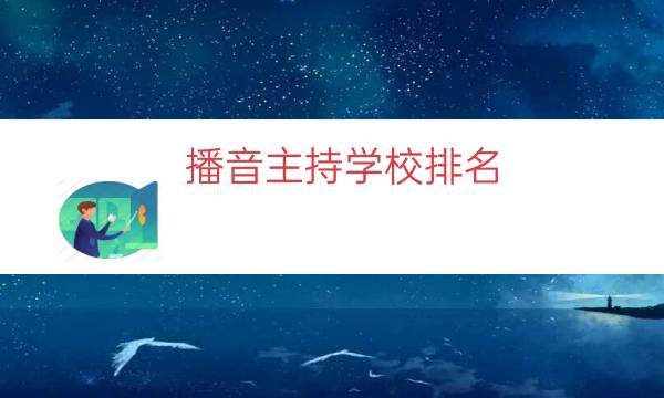 播音主持学校排名（播音主持专业的学校）