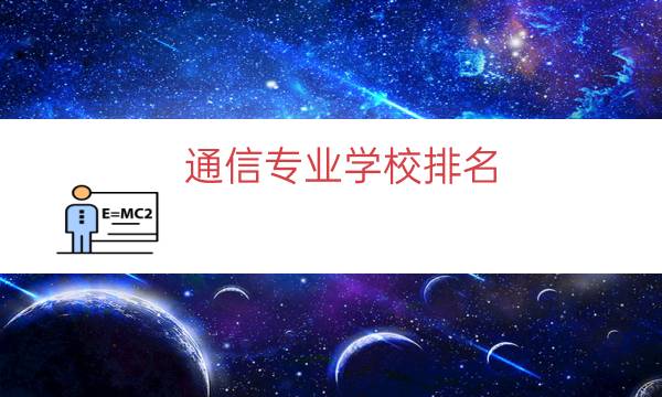 通信专业学校排名（信息安全专业学校排名）