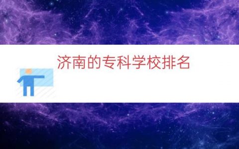 济南的专科学校排名（山东济南的专科学校）