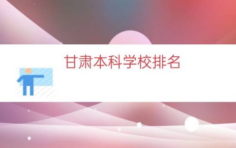 甘肃本科学校排名（甘肃本科大学实力排名）