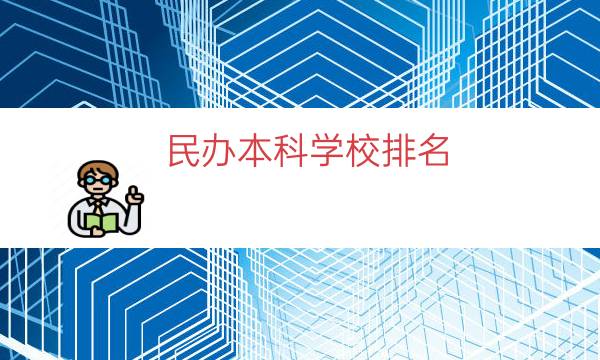 民办本科学校排名（全国民办本科排名）