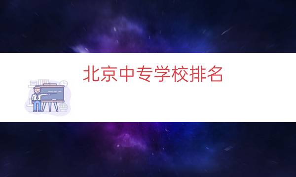 北京中专学校排名（北京正规中专学校）