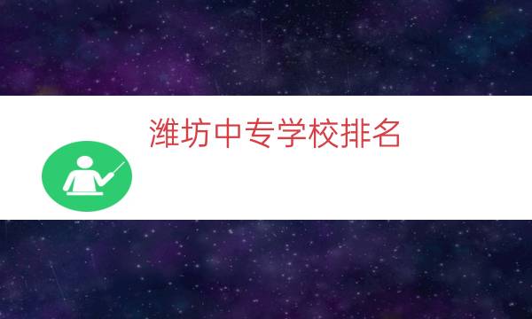 潍坊中专学校排名（潍坊市技校排名）