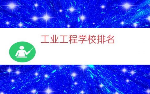 工业工程学校排名（工业工程专业大学排名）