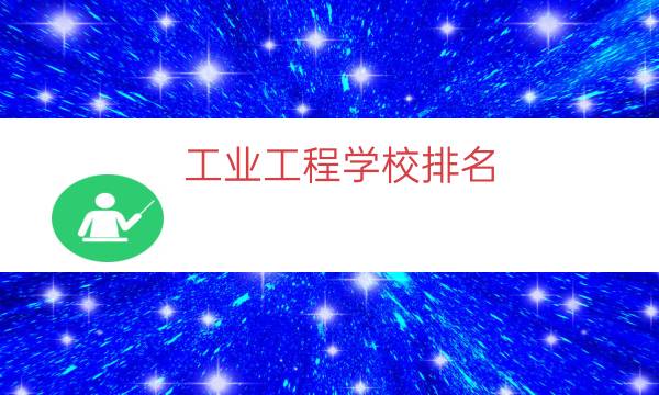 工业工程学校排名（工业工程专业大学排名）