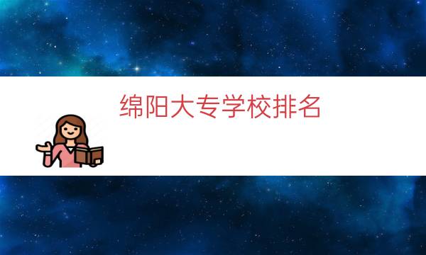 绵阳大专学校排名（绵阳公办大专院校排名）