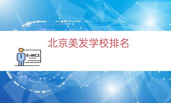 北京美发学校排名（北京最出名的美发学院）