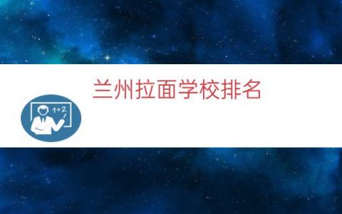兰州拉面学校排名（永登有兰州拉面学校吗）