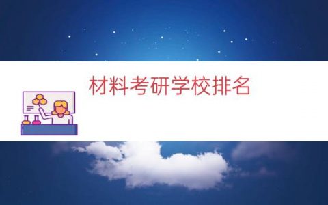 材料考研学校排名（材料考研院校推荐）