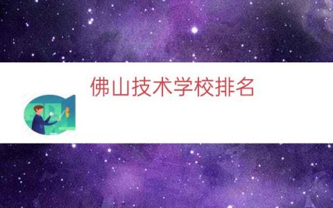 佛山技术学校排名（佛山职业学校排名榜）