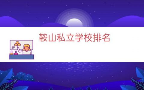 鞍山私立学校排名（鞍山私立学校小学）