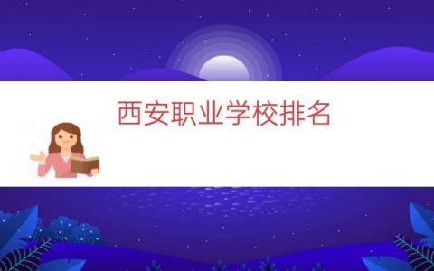 西安职业学校排名（西安工业大学排名榜）