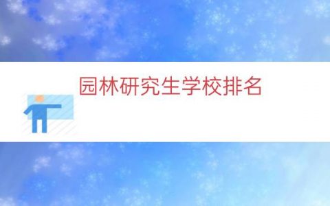 园林研究生学校排名（园林专业研究生的学校）