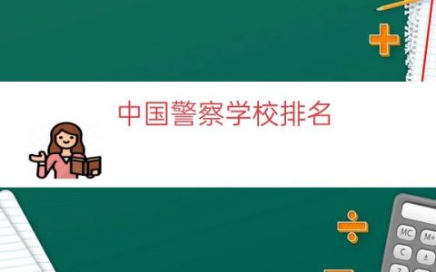 中国警察学校排名（中国十大警察学院排名）