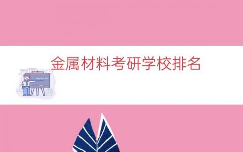 金属材料考研学校排名（材料化学考研学校排名）