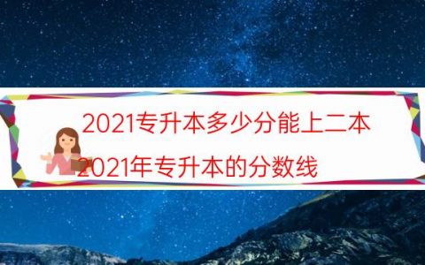 2021专升本多少分能上二本（2021年专升本的分数线）