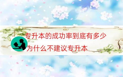 专升本的成功率到底有多少（为什么不建议专升本）