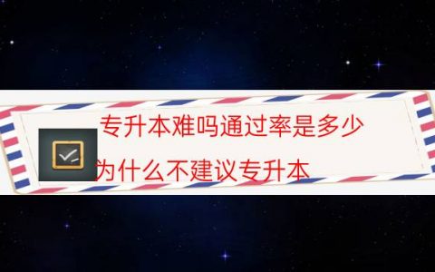 专升本难吗通过率是多少（为什么不建议专升本）