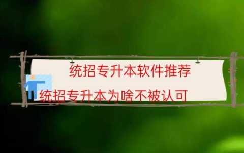 统招专升本软件推荐（统招专升本为啥不被认可）