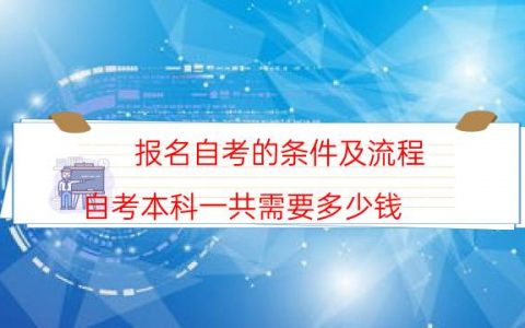 报名自考的条件及流程（自考本科一共需要多少钱）