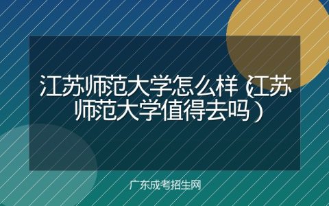 江苏师范大学怎么样（江苏师范大学值得去吗）