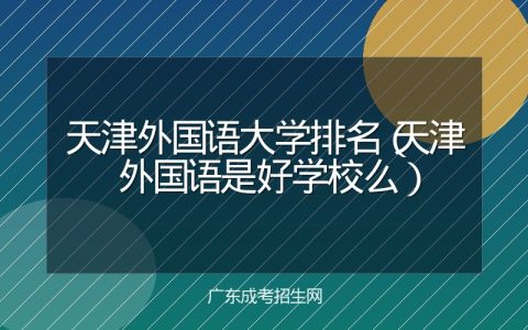 天津外国语大学排名（天津外国语是好学校么）
