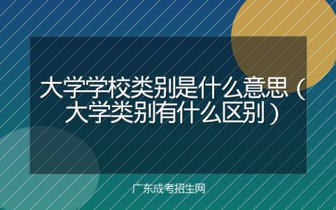 大学学校类别是什么意思（大学类别有什么区别）