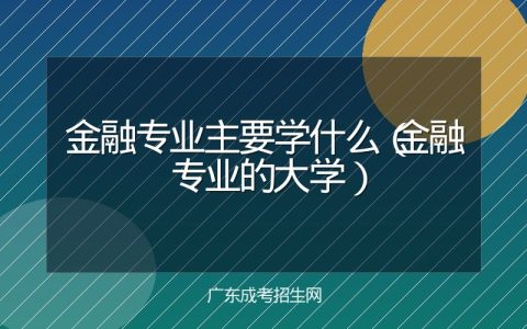金融专业主要学什么（金融专业的大学）