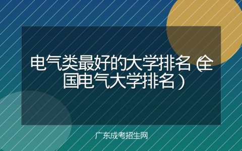 电气类最好的大学排名（全国电气大学排名）
