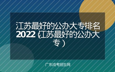 江苏最好的公办大专排名2022（江苏最好的公办大专）