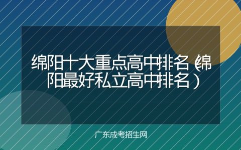 绵阳十大重点高中排名（绵阳最好私立高中排名）