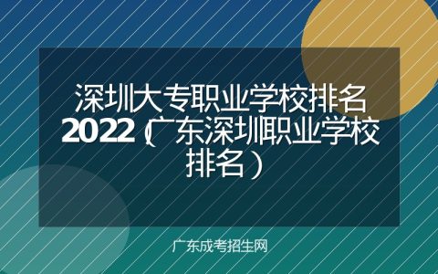 深圳大专职业学校排名2022（广东深圳职业学校排名）